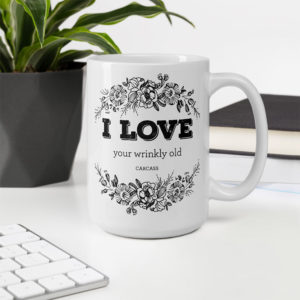 I Love Your Wrinkly Old Carcass – large designer mug from Insulting Gifts