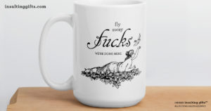 Fly Away Fucks We're Done Here – large designer mug from Insulting Gifts