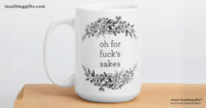 VARIATION: Oh For Fuck's Sakes – large designer mug from Insulting Gifts