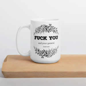 Fuck You And Your General Twattery – large designer mug from Insulting Gifts