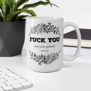 Fuck You And Your General Twattery – large designer mug from Insulting Gifts
