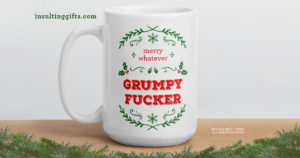 Merry Whatever Grumpy Fucker – large designer mug from Insulting Gifts