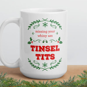 Missing Your Whiny Ass Tinsel Tits – large designer mug from Insulting Gifts