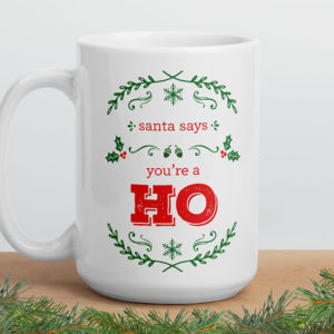 Santa Says You're A Ho – large designer mug from Insulting Gifts