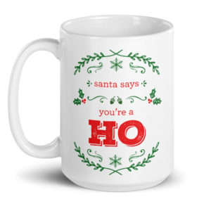 Santa Says You're A Ho – large designer mug from Insulting Gifts