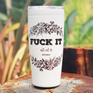 Fuck It, All Of It, Entirely – 20oz designer travel mug from Insulting Gifts