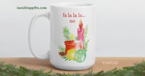 Fa La La La No – large designer mug from Insulting Gifts