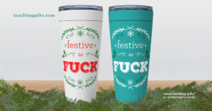 Festive As Fuck – 20oz designer travel mug from Insulting Gifts