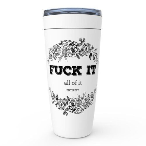 Fuck it, all of it, entirely – 20oz designer travel mug from Insulting Gifts