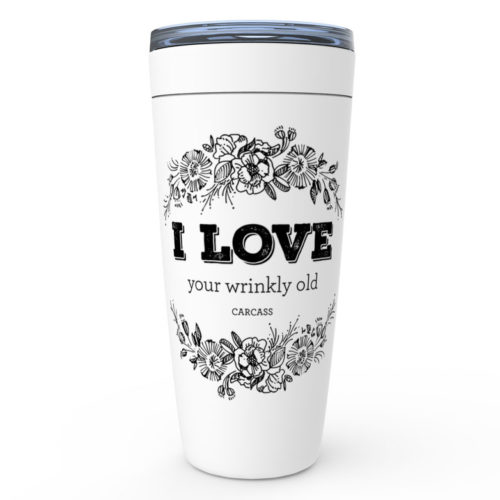 I Love Your Wrinkly Old Carcass – 20oz designer travel mug from Insulting Gifts