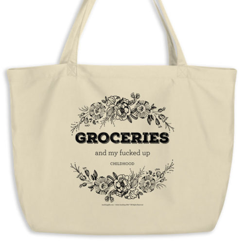 Groceries and my fucked up childhood – large tote from Insulting Gifts – 100% organic cotton