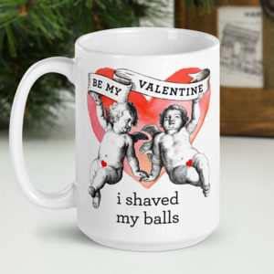 Be My Valentine I Shaved My Balls – large designer mug from Insulting Gifts