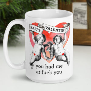 Happy Valentines You Had Me At Fuck You – large designer mug from Insulting Gifts