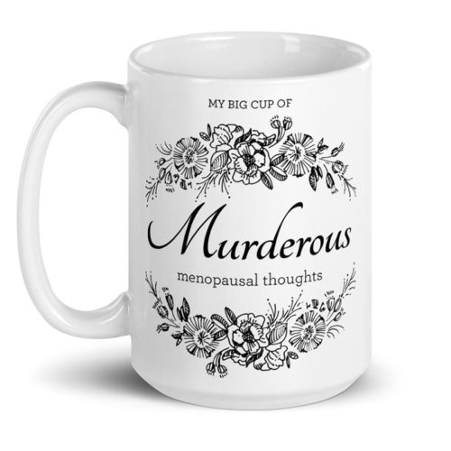 My Big Cup of Murderous Menopausal Thoughts – large designer mug from Insulting Gifts