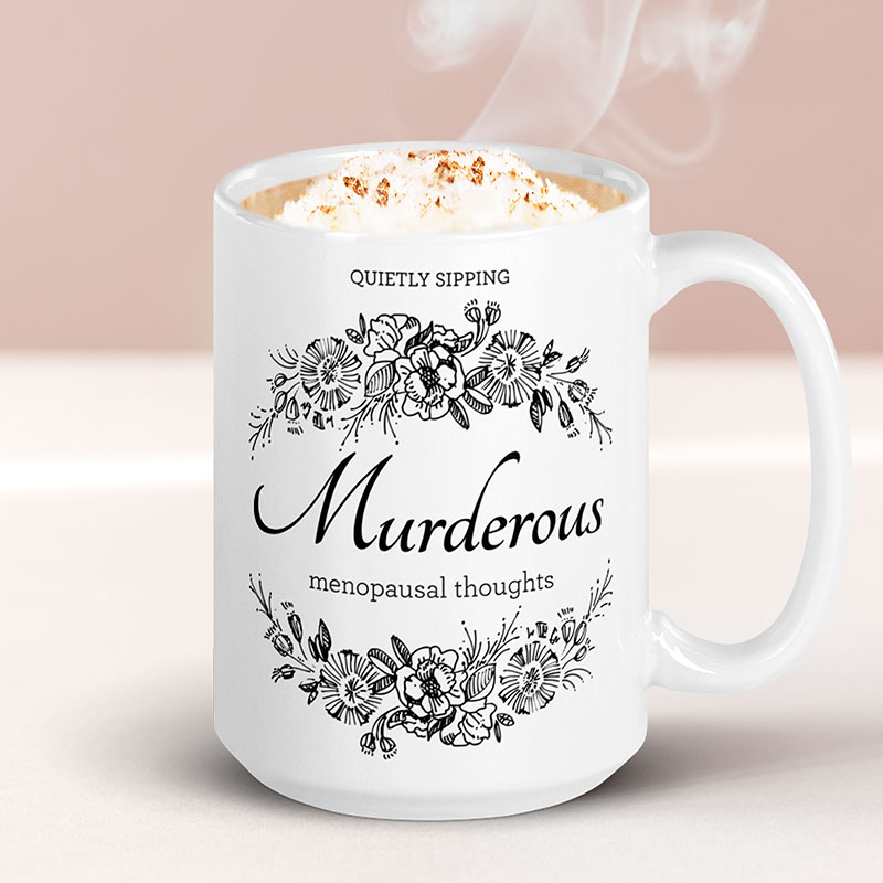 Quietly Sipping Murderous Menopausal Thoughts – Large Gift Mug