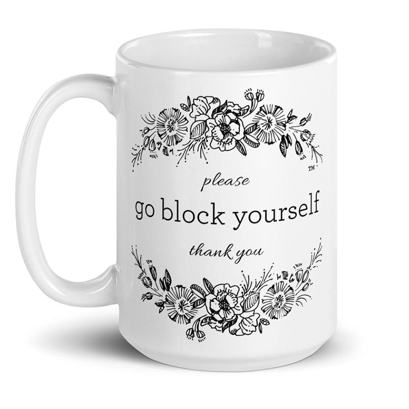 Please, go block yourself, thank you – large designer mug from Insulting Gifts